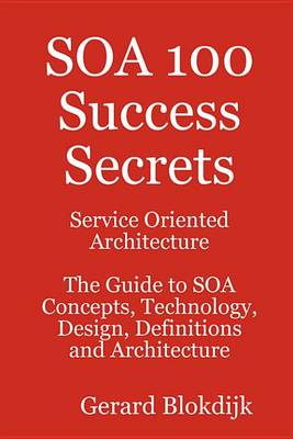 Book cover for Soa 100 Success Secrets - Service Oriented Architecture the Guide to Soa Concepts, Technology, Design, Definitions and Architecture