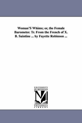 Book cover for Woman'S Whims; or, the Female Barometer. Tr. From the French of X. B. Saintine ... by Fayette Robinson ...