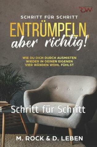 Cover of Entrumpeln, aber richtig! Wie Du Dich durch ausmisten wieder in deinen eigenen vier Wanden wohl fuhlst.