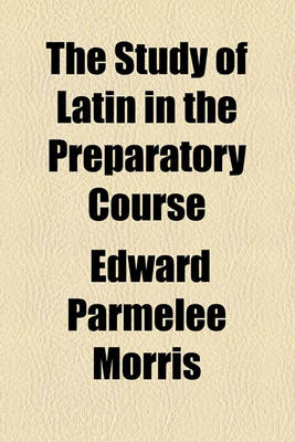 Book cover for The Study of Latin in the Preparatory Course