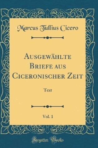 Cover of Ausgewahlte Briefe aus Ciceronischer Zeit, Vol. 1