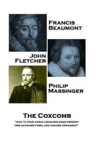 Cover of Francis Beaumont, JohnFletcher & Philip Massinger - The Coxcomb