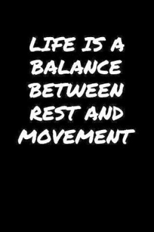 Cover of Life Is A Balance Between Rest and Movement���