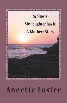 Book cover for Scoliosis - My Daughter has it. A Mother's Story.