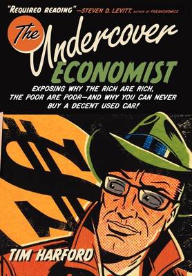 Book cover for Undercover Economist, The: Exposing Why the Rich Are Rich, the Poor Are Poor - And Why You Can Never Buy a Decent Used Car!