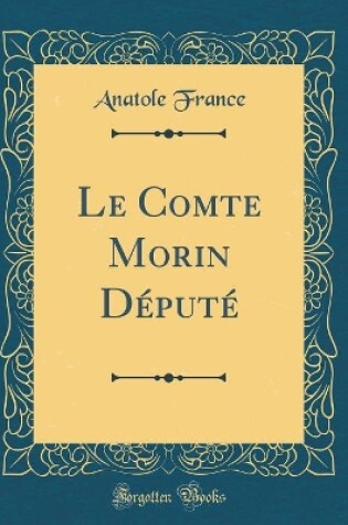 Cover of Le Comte Morin Député (Classic Reprint)