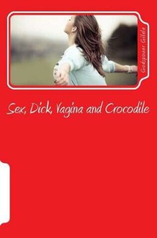 Cover of Sex, Dick, Vagina and Crocodile