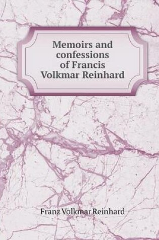 Cover of Memoirs and confessions of Francis Volkmar Reinhard