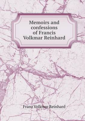 Book cover for Memoirs and confessions of Francis Volkmar Reinhard