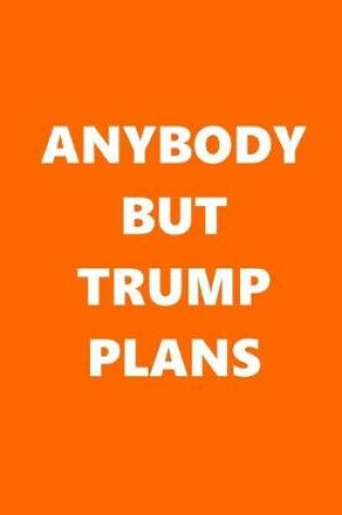Cover of 2020 Daily Planner Anybody But Trump Plans Text Orange White 388 Pages