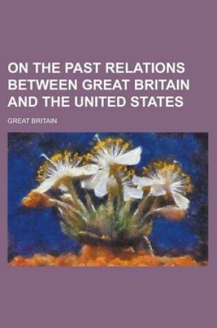 Cover of On the Past Relations Between Great Britain and the United States