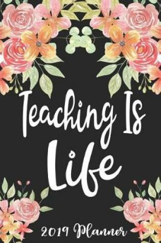 Cover of Teaching Is Life 2019 Planner