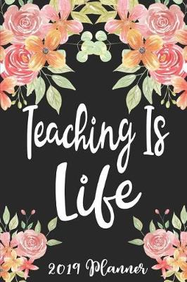 Book cover for Teaching Is Life 2019 Planner