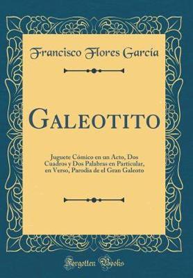 Book cover for Galeotito: Juguete Cómico en un Acto, Dos Cuadros y Dos Palabras en Particular, en Verso, Parodia de el Gran Galeoto (Classic Reprint)