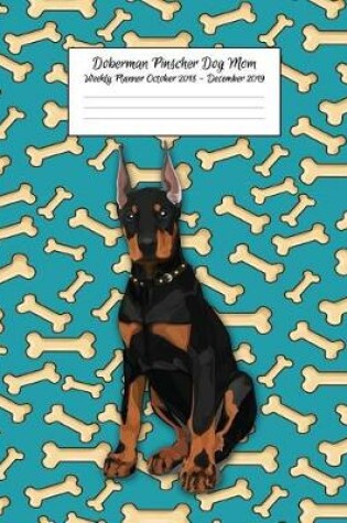 Cover of Doberman Pinscher Dog Mom Weekly Planner October 2018 - December 2019