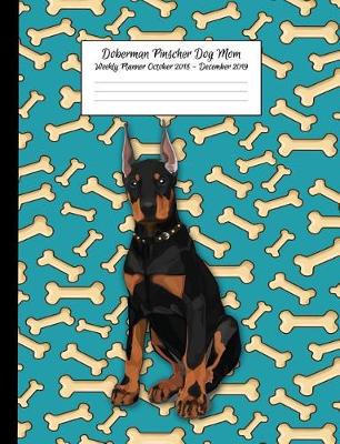 Book cover for Doberman Pinscher Dog Mom Weekly Planner October 2018 - December 2019