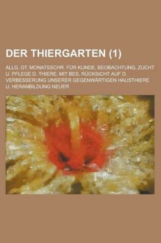 Cover of Der Thiergarten; Allg. Dt. Monatsschr. Fur Kunde, Beobachtung, Zucht U. Pflege D. Thiere, Mit Bes. Rucksicht Auf D. Verbesserung Unserer Gegenwartigen