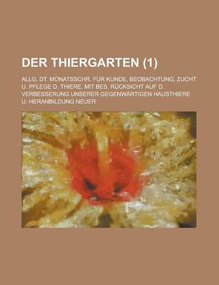Book cover for Der Thiergarten; Allg. Dt. Monatsschr. Fur Kunde, Beobachtung, Zucht U. Pflege D. Thiere, Mit Bes. Rucksicht Auf D. Verbesserung Unserer Gegenwartigen