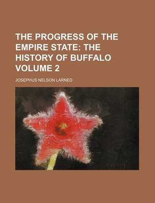 Book cover for The Progress of the Empire State Volume 2; The History of Buffalo