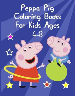 Book cover for Peppa Pig Coloring Books For Kids Ages 4-8