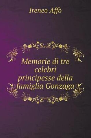 Cover of Memorie di tre celebri principesse della famiglia Gonzaga