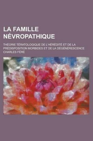 Cover of La Famille Nevropathique; Theorie Teratologique de L'Heredite Et de La Predisposition Morbides Et de La Degenerescence