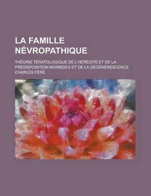 Book cover for La Famille Nevropathique; Theorie Teratologique de L'Heredite Et de La Predisposition Morbides Et de La Degenerescence