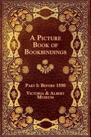 Cover of A Picture Book of Bookbindings - Part I: Before 1550 - Victoria & Albert Museum