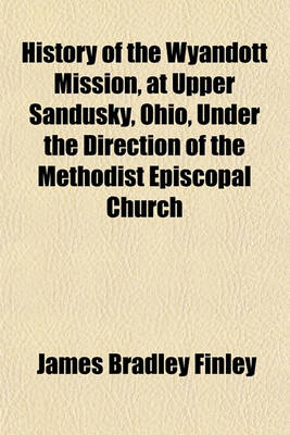 Book cover for History of the Wyandott Mission, at Upper Sandusky, Ohio, Under the Direction of the Methodist Episcopal Church