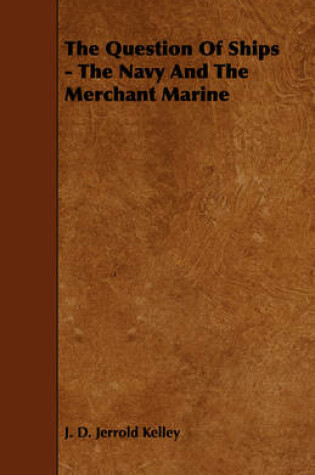 Cover of The Question Of Ships - The Navy And The Merchant Marine