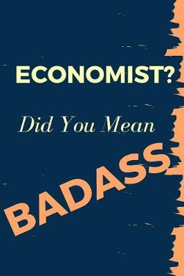 Book cover for Economist? Did You Mean Badass