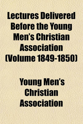 Book cover for Lectures Delivered Before the Young Men's Christian Association (Volume 1849-1850)