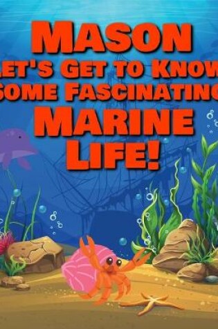 Cover of Mason Let's Get to Know Some Fascinating Marine Life!