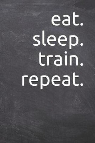 Cover of eat. sleep. train. repeat.