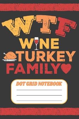 Book cover for WTF Wine Turkey Family - Dot Grid Notebook