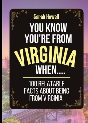 Cover of You Know You're From Virginia When... 100 Relatable Facts About Being From Virginia