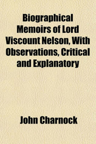 Cover of Biographical Memoirs of Lord Viscount Nelson, with Observations, Critical and Explanatory