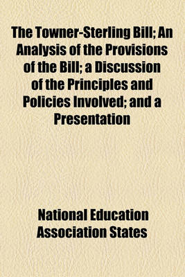 Book cover for The Towner-Sterling Bill; An Analysis of the Provisions of the Bill; A Discussion of the Principles and Policies Involved; And a Presentation