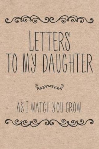 Cover of Letters To My Daughter As I Watch You Grow