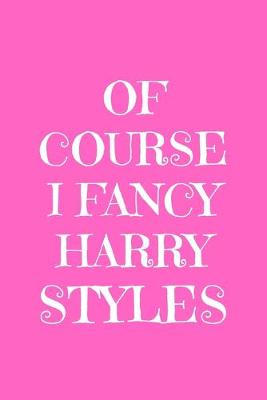 Book cover for Of Course I Fancy Harry Styles