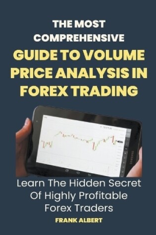 Cover of The Most Comprehensive Guide To Volume Price Analysis In Forex Trading