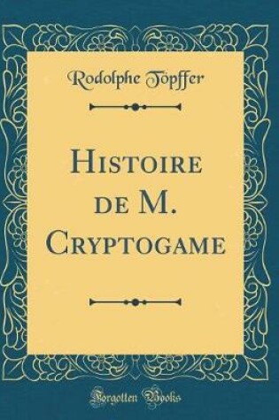 Cover of Histoire de M. Cryptogame (Classic Reprint)
