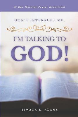 Book cover for Don't Interrupt Me, I'm Talking to God!