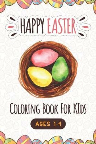 Cover of Happy Easter Coloring Book For Kids Ages 1-4