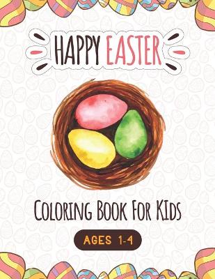 Book cover for Happy Easter Coloring Book For Kids Ages 1-4