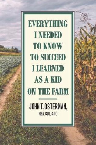 Cover of Everything I Needed to Know to Succeed I Learned as a Kid on the Farm