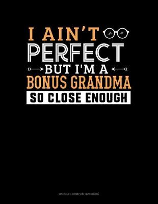 Book cover for I Ain't Perfect But I'm A Bonus Grandma So Close Enough