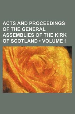 Cover of Acts and Proceedings of the General Assemblies of the Kirk of Scotland (Volume 1)