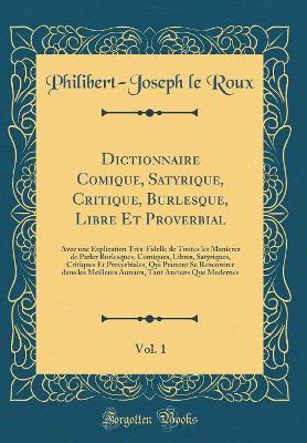 Book cover for Dictionnaire Comique, Satyrique, Critique, Burlesque, Libre Et Proverbial, Vol. 1: Avec une Explication Très-Fidelle de Toutes les Manieres de Parler Burlesques, Comiques, Libres, Satyriques, Critiques Et Proverbiales, Qui Peuvent Se Rencontrer dans les M