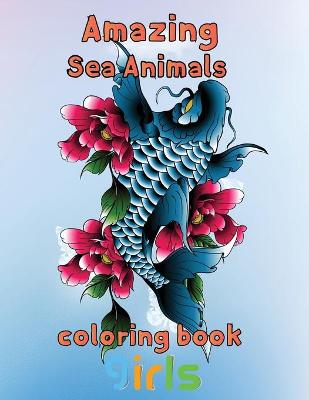 Book cover for Amazing Sea Animals Coloring Book Girls